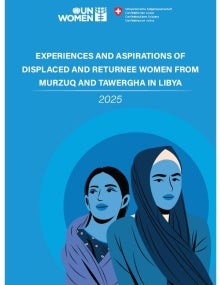 Experiences and Aspirations of Displaced and Returnee Women from Murzuq and Tawergha in Libya 2025